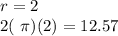 r=2&#10;&#10;2( \pi )(2)= 12.57