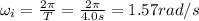 \omega _i =  \frac{2 \pi}{T}= \frac{2 \pi}{4.0 s}=1.57 rad/s