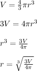 V=\frac{4}{3} \pi r^{3}\\\\3V=4\pi r^{3}\\ \\r^{3}=\frac{3V}{4\pi}\\ \\r=\sqrt[3]{\frac{3V}{4\pi}}
