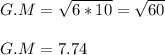 G.M=\sqrt{6*10} =\sqrt{60} \\\\G.M=7.74