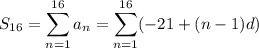 S_{16}=\displaystyle\sum_{n=1}^{16}a_n=\sum_{n=1}^{16}(-21+(n-1)d)