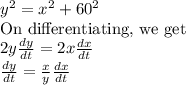 y^2=x^2+60^2\\ \text{On differentiating, we get}\\ 2y\frac{dy}{dt} =2x\frac{dx}{dt}\\\frac{dy}{dt}= \frac{x}{y} \frac{dx}{dt}