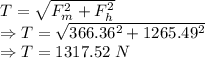 T=\sqrt{F_m^2+F_h^2}\\\Rightarrow T=\sqrt{366.36^2+1265.49^2}\\\Rightarrow T=1317.52\ N