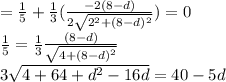 = \frac{1}{5} + \frac{1}{3} (\frac{-2(8-d)}{2\sqrt{2^2+(8-d)^2} } )= 0\\\frac{1}{5} = \frac{1}{3} \frac{(8-d)}{\sqrt{4+(8-d)^2} } \\3\sqrt{4+64+d^2-16d} = 40-5d\\