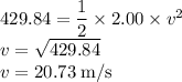 429.84 = \dfrac{1}{2} \times 2.00\times v^{2}\\v=\sqrt{429.84} \\v = 20.73 \;\rm m/s