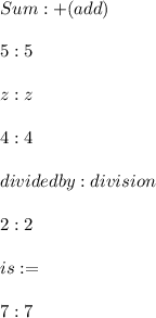 Sum:  + (add) \\ \\ 5:5 \\  \\ z:z \\ \\ 4:4 \\ \\  divided  by: division \\ \\ 2:2 \\ \\ is: =  \\ \\ 7:7