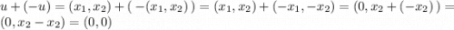 u+(-u)=(x_1,x_2)+(\:-(x_1,x_2)\:)=(x_1,x_2)+(-x_1,-x_2)=(0,x_2+(-x_2)\,)=(0,x_2-x_2)=(0,0)