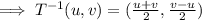 \implies T^{-1}(u,v)=(\frac{u+v}{2},\frac{v-u}{2})