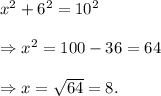 x^2+6^2=10^2\\ \\ \Rightarrow x^2=100-36=64\\ \\ \Rightarrow x=\sqrt{64}=8.