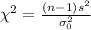 \chi^2=\frac{(n-1)s^2}{\sigma_0^2}