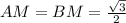 AM=BM=\frac{\sqrt{3}}{2}