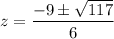 z=\dfrac{-9\pm \sqrt{117}}{6}