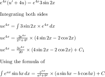 e^{4 x}(u'+4u)=e^{4x}3 \sin 2x\\\\ \text{Integrating both sides}\\\\ue^{4x}=\int {3 \sin 2x \times e^{4x}} \, dx \\\\ue^{4x}=\frac{3e^{4x}}{2^2+4^2}\times (4\sin 2x -2 \cos 2x)\\\\ue^{4x}=\frac{3e^{4x}}{20}\times (4\sin 2x -2 \cos 2x)+C_{1}\\\\ \text{Using the formula of}\\\\\int{e^{ax}\sin bx } \, dx=\frac{e^{ax}}{a^2+b^2}\times (a \sin bx-b \cos bx)+C