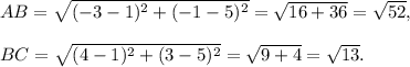 AB=\sqrt{(-3-1)^2+(-1-5)^2}=\sqrt{16+36}=\sqrt{52},\\ \\BC=\sqrt{(4-1)^2+(3-5)^2}=\sqrt{9+4}=\sqrt{13}.