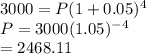 3000=P(1+0.05)^4\\P=3000(1.05)^{-4} \\=2468.11