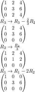 \begin{pmatrix}1&2&4\\0&3&6\\0&2&4 \end{pmatrix}\\R_3\rightarrow R_3-\frac{2}{3}R_2\\\begin{pmatrix}1&2&4\\0&3&6\\0&0&0 \end{pmatrix}\\R_2\rightarrow \frac{R_2}{3}\\\begin{pmatrix}1&2&4\\0&1&2\\0&0&0 \end{pmatrix}\\R_1\rightarrow R_1-2R_2\\\begin{pmatrix}1&0&0\\0&3&6\\0&0&0 \end{pmatrix}\\