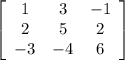 \left[\begin{array}{ccc}1&3&-1\\2&5&2\\-3&-4&6\end{array}\right]