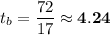 \displaystyle t_b = \frac{72}{17} \approx \mathbf{4.24}