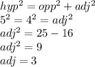 hyp^2 =opp^2+adj^2\\5^2 = 4^2 = adj^2\\adj^2 = 25 - 16\\adj^2 =9\\adj=3