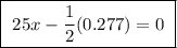 \boxed{ \ 25x - \frac{1}{2}(0.277) = 0 \ }