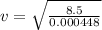 v = \sqrt{\frac{8.5}{0.000448 }}