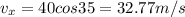 v_x = 40 cos35 = 32.77 m/s