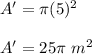 A'=\pi (5)^2\\\\A'=25\pi\ m^2