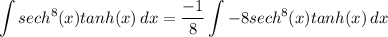 \displaystyle \int {sech^8(x)tanh(x)} \, dx = \frac{-1}{8}\int {-8sech^8(x)tanh(x)} \, dx