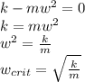 k-mw^2=0\\&#10;k=mw^2\\&#10;w^2=\frac{k}{m}\\&#10;w_{crit}=\sqrt{\frac{k}{m}}