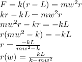F=k(r-L)=mw^2r\\&#10;kr-kL=mw^2r\\&#10;mw^2r-kr=-kL\\&#10;r(mw^2-k)=-kL\\&#10;r=\frac{-kL}{mw^2-k}\\&#10;r(w)=\frac{kL}{k-mw^2}&#10;&#10;