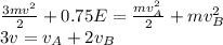 \frac{3mv^2}{2}+0.75E=\frac{mv_{A}^2}{2}+mv_{B}^2\\ 3v=v_A+2v_B