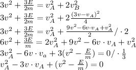 3v^2+\frac{3E}{2m}=v_{A}^2}+2v_{B}^2\\ 3v^2+\frac{3E}{2m}=v_{A}^2}+2\frac{(3v-v_A)^2}{4}\\ 3v^2+\frac{3E}{2m}=v_{A}^2}+\frac{9v^2-6v\cdot v_A+v_{A}^2}{2} /\cdot 2\\ 6v^2+\frac{3E}{m}=2v_{A}^2+9v^2-6v\cdot v_A+v_{A}^2}\\ 3v_A^2-6v\cdot v_a+3(v^2-\frac{E}{m})=0/\cdot\frac{1}{3}\\ v_A^2-3v\cdot v_A+ (v^2-\frac{E}{m})=0