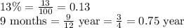 13\%=\frac{13}{100}=0.13\\\text{9 months}=\frac{9}{12}\text{ year}=\frac{3}{4}=0.75\text{ year}