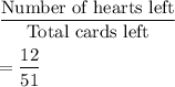 \dfrac{\text{Number of hearts left}}{\text{Total cards left}}\\\\=\dfrac{12}{51}