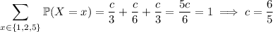 \displaystyle\sum_{x\in\{1,2,5\}}\mathbb P(X=x)=\dfrac c3+\dfrac c6+\dfrac c3=\dfrac{5c}6=1\implies c=\dfrac65