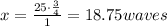 x= \frac{25 \cdot  \frac{3}{4} }{1 }=18.75 waves