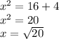 {x}^{2}  = 16 + 4 \\  {x}^{2}  = 20 \\ x =  \sqrt{20}