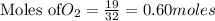 \text{Moles of}O_2=\frac{19}{32}=0.60moles