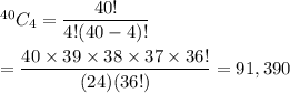 ^{40}C_{4}=\dfrac{40!}{4!(40-4)!}\\\\=\dfrac{40\times39\times38\times37\times36!}{(24)(36!)}=91,390