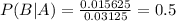 P(B|A) = \frac{0.015625}{0.03125} = 0.5