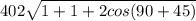 402\sqrt{1+1+2 cos (90+45)}