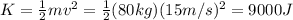 K= \frac{1}{2}mv^2= \frac{1}{2}(80 kg)(15 m/s)^2 = 9000 J
