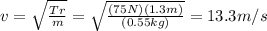 v= \sqrt{ \frac{T r}{m} }=  \sqrt{ \frac{(75 N)(1.3 m)}{(0.55 kg)} }=13.3 m/s