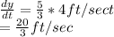\frac{dy}{dt} = \frac{5}{3} *4 ft/sect\\= \frac{20}{3} ft/sec