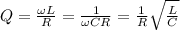 Q=\frac{\omega L}{R}=\frac{1}{\omega CR}=\frac{1}{R}\sqrt{\frac{L}{C}}