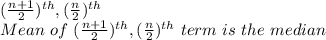 (\frac{n+1}{2})^{th} ,(\frac{n}{2})^{th}  \\Mean\ of\ (\frac{n+1}{2})^{th} ,(\frac{n}{2})^{th}\ term\ is\ the\ median
