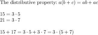 \text{The distributive property:}\ a(b+c)=ab+ac\\\\15=3\cdot5\\21=3\cdot7\\\\15+17=3\cdot5+3\cdot7=3\cdot(5+7)