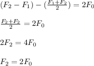 (F_2 - F_1 ) - (\frac{F_1 + F_2}{2} ) = 2F_0\\\\\frac{F_2 + F_2}{2} = 2F_0\\\\2F_2 = 4F_0\\\\F_2 = 2F_0