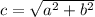 c = \sqrt{ a^{2} + b^{2} }
