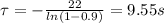 \tau = - \frac{22}{ln(1-0.9)}=9.55 s